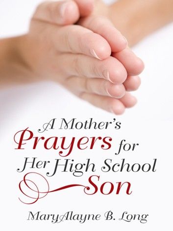 A Mother’s Prayers for Her High School Son