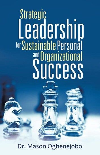 Strategic Leadership for Sustainable Personal and Organizational Success