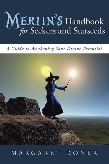 Merlin’s Handbook for Seekers and Starseeds: A Guide to Awakening Your Divine Potential