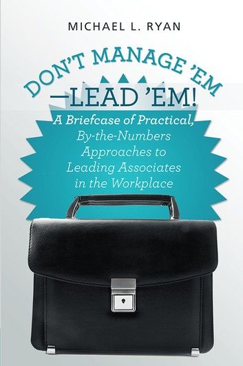 Don’t Manage ’Em—Lead ’Em!