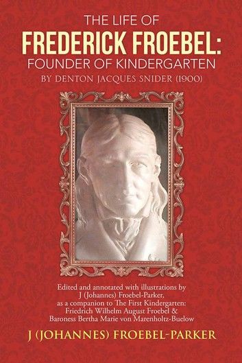 The Life of Frederick Froebel: Founder of Kindergarten by Denton Jacques Snider (1900)
