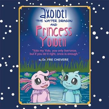 Axolotl the Water Dragon and Princess Yolotli