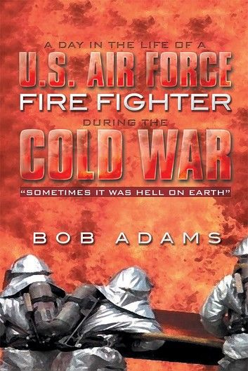 A Day in the Life of a U.S. Air Force Fire Fighter During the Cold War