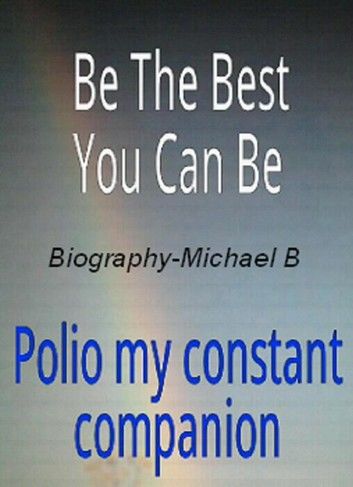 Be The Best You Can Be (Polio My Constant Companion)