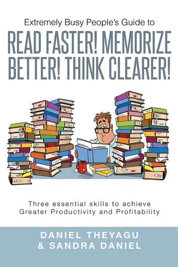 Extremely Busy People’S Guide to Read Faster! Memorize Better! Think Clearer!