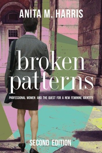 Broken Patterns: Professional Women and the Quest for a New Feminine Identity, Second Edition