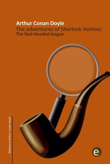 The Red-headed league: The adventures of Sherlock Holmes