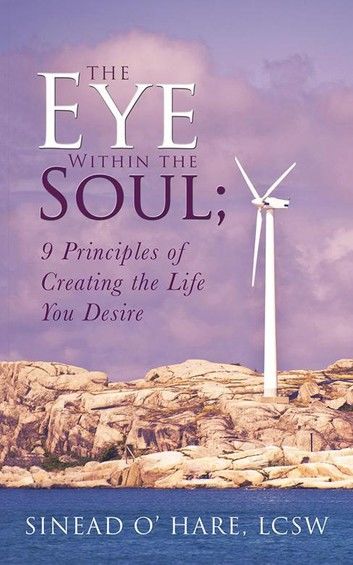 The Eye Within the Soul; 9 Principles of Creating the Life You Desire