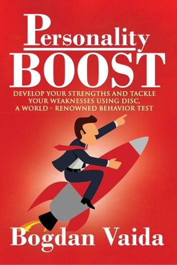 Personality Boost: Develop your strengths and tackle your weaknesses using DISC, a world-renowned behavior test