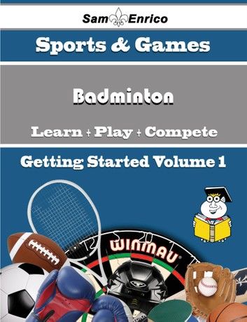 A Beginners Guide to Badminton (Volume 1)