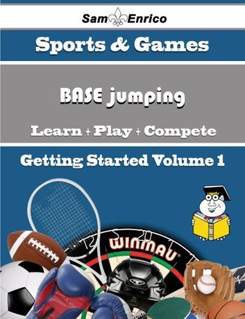 A Beginners Guide to BASE jumping (Volume 1)