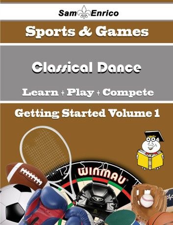 A Beginners Guide to Classical Dance (Volume 1)