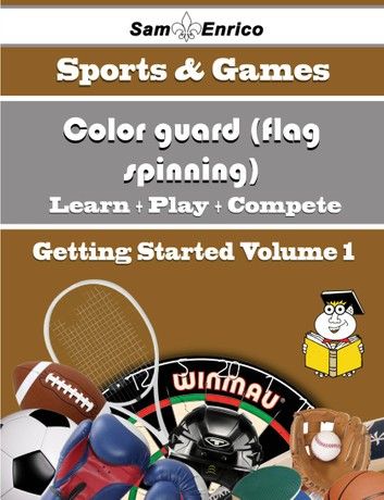 A Beginners Guide to Color guard (flag spinning) (Volume 1)