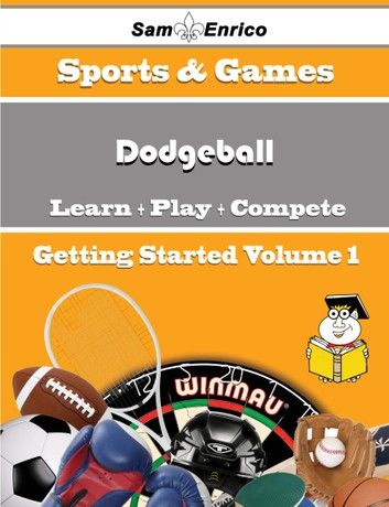 A Beginners Guide to Dodgeball (Volume 1)