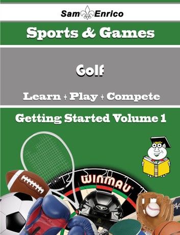 A Beginners Guide to Golf (Volume 1)