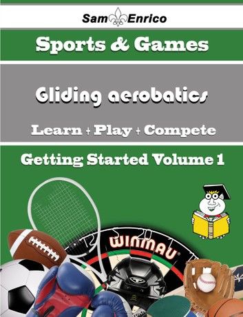 A Beginners Guide to Gliding aerobatics (Volume 1)