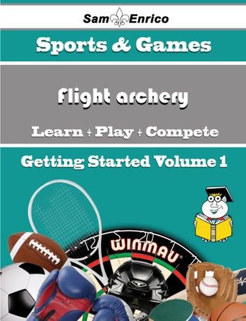 A Beginners Guide to Flight archery (Volume 1)