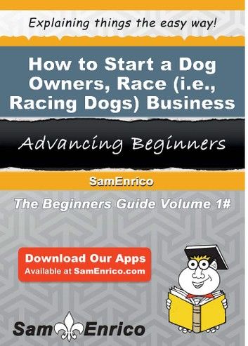 How to Start a Dog Owners - Race (i.e. - Racing Dogs) Business