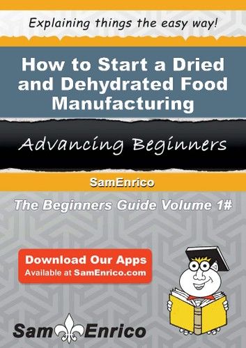 How to Start a Dried and Dehydrated Food Manufacturing Business
