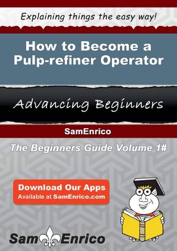 How to Become a Pulp-refiner Operator