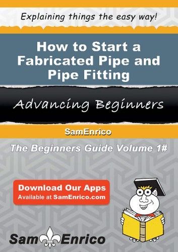 How to Start a Fabricated Pipe and Pipe Fitting Manufacturing Business