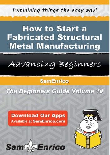 How to Start a Fabricated Structural Metal Manufacturing Business