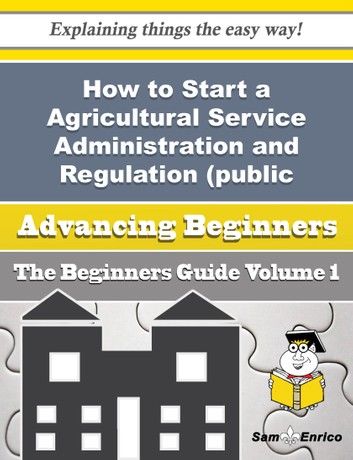 How to Start a Agricultural Service Administration and Regulation (public Sector) Business (Beginner