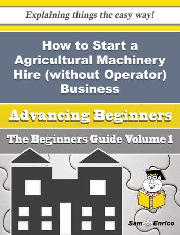 How to Start a Agricultural Machinery Hire (without Operator) Business (Beginners Guide)