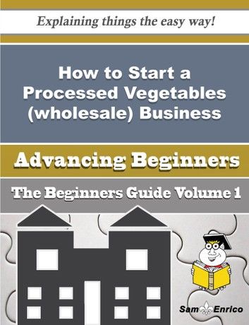 How to Start a Processed Vegetables (wholesale) Business (Beginners Guide)