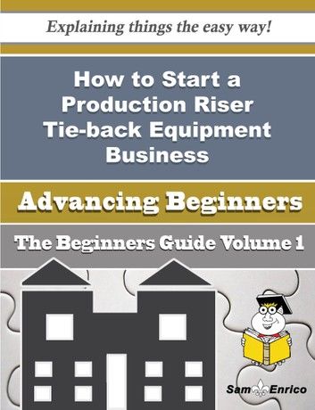 How to Start a Production Riser Tie-back Equipment Business (Beginners Guide)