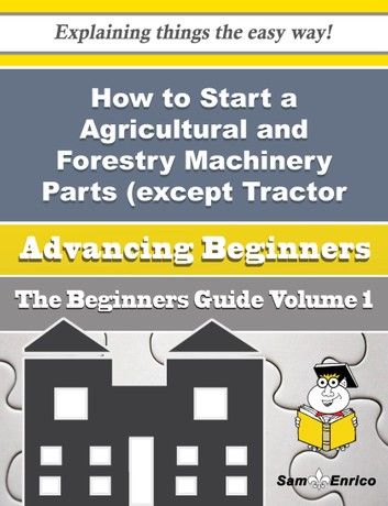 How to Start a Agricultural and Forestry Machinery Parts (except Tractor Parts) Business (Beginners