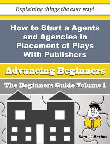 How to Start a Agents and Agencies in Placement of Plays With Publishers Producers Business (Beginn