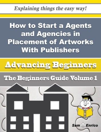How to Start a Agents and Agencies in Placement of Artworks With Publishers Business (Beginners Gui