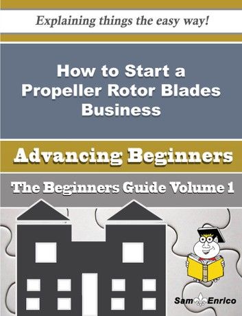 How to Start a Propeller Rotor Blades Business (Beginners Guide)