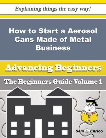 How to Start a Aerosol Cans Made of Metal Business (Beginners Guide)