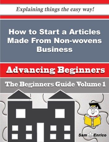 How to Start a Articles Made From Non-wovens Business (Beginners Guide)