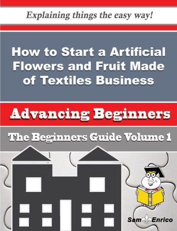 How to Start a Artificial Flowers and Fruit Made of Textiles Business (Beginners Guide)