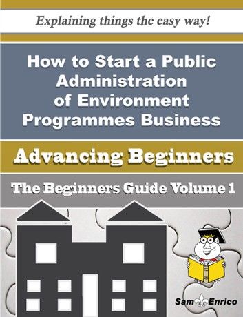 How to Start a Public Administration of Environment Programmes Business (Beginners Guide)