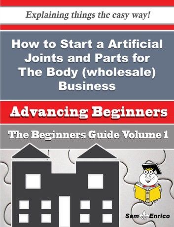How to Start a Artificial Joints and Parts for The Body (wholesale) Business (Beginners Guide)
