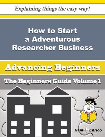 How to Start a Adventurous Researcher Business (Beginners Guide)
