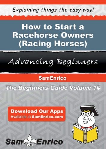 How to Start a Racehorse Owners (i.e. - Racing Horses) Business