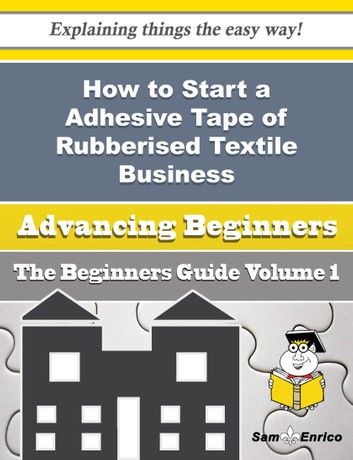 How to Start a Adhesive Tape of Rubberised Textile Business (Beginners Guide)