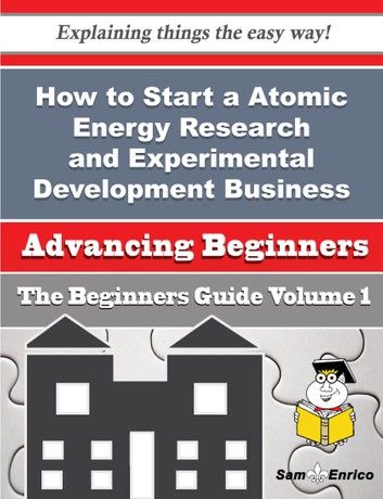 How to Start a Atomic Energy Research and Experimental Development Business (Beginners Guide)