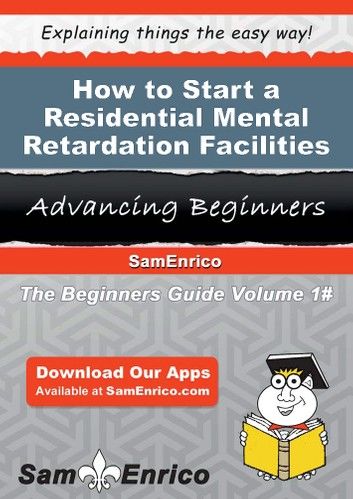 How to Start a Residential Mental Retardation Facilities Business