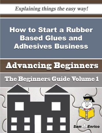How to Start a Rubber Based Glues and Adhesives Business (Beginners Guide)