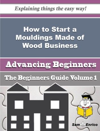 How to Start a Mouldings Made of Wood Business (Beginners Guide)