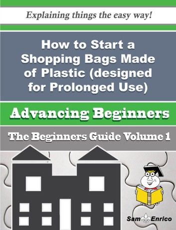 How to Start a Shopping Bags Made of Plastic (designed for Prolonged Use) Business (Beginners Guide)