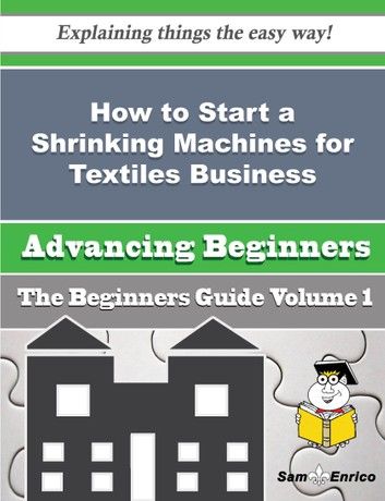 How to Start a Shrinking Machines for Textiles Business (Beginners Guide)