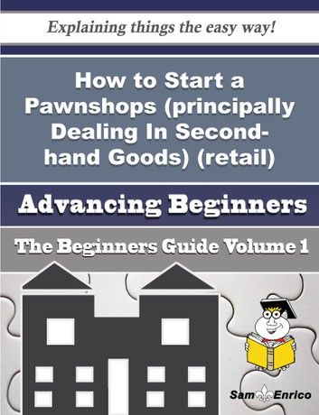 How to Start a Pawnshops (principally Dealing In Second-hand Goods) (retail) Business (Beginners Gui