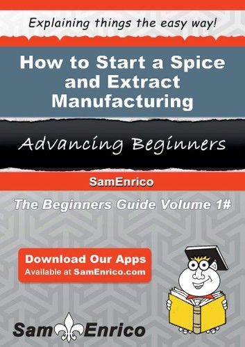 How to Start a Spice and Extract Manufacturing Business